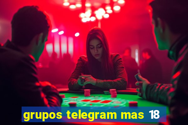 grupos telegram mas 18